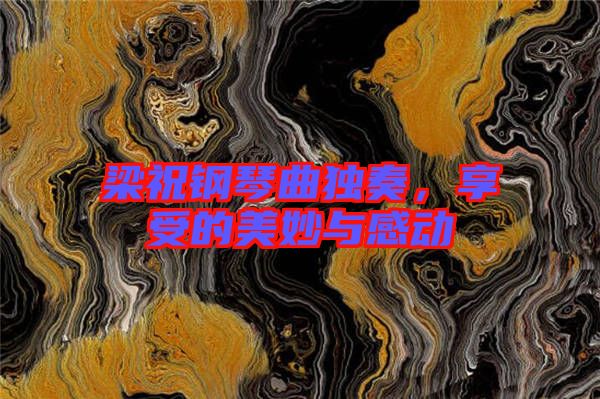 梁祝鋼琴曲獨奏，享受的美妙與感動