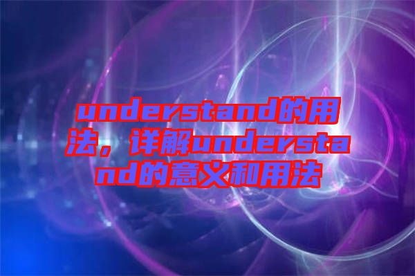 understand的用法，詳解understand的意義和用法