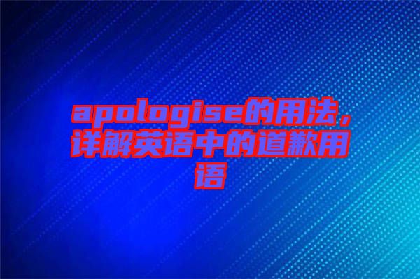 apologise的用法，詳解英語中的道歉用語