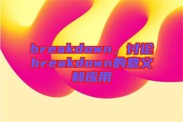 breakdown，討論breakdown的意義和應(yīng)用