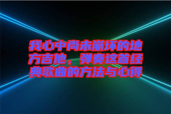 我心中尚未崩壞的地方吉他，彈奏這首經(jīng)典歌曲的方法與心得