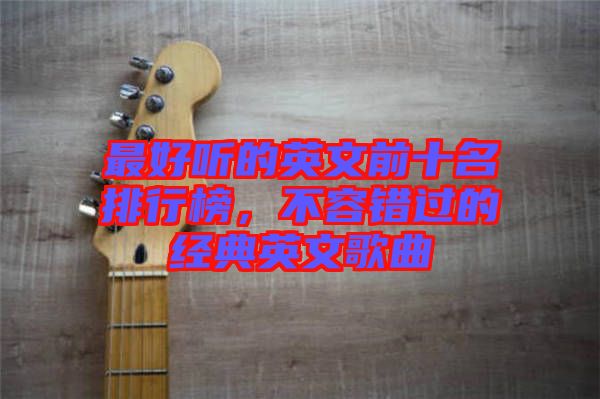 最好聽的英文前十名排行榜，不容錯過的經典英文歌曲