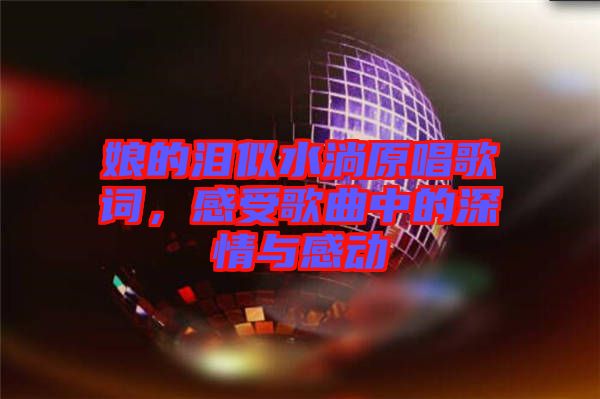 娘的淚似水淌原唱歌詞，感受歌曲中的深情與感動(dòng)