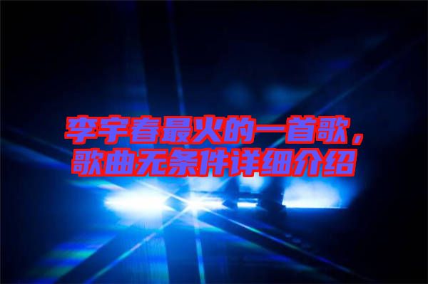 李宇春最火的一首歌，歌曲無條件詳細介紹