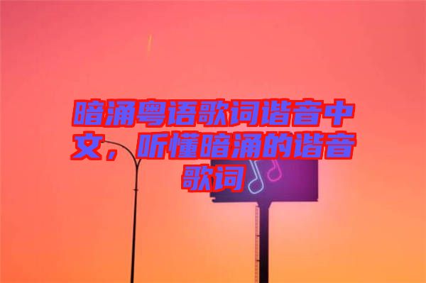 暗涌粵語歌詞諧音中文，聽懂暗涌的諧音歌詞