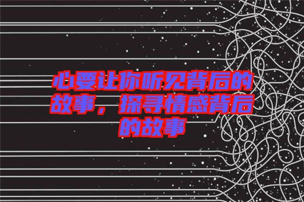 心要讓你聽(tīng)見(jiàn)背后的故事，探尋情感背后的故事