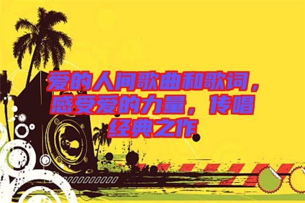 愛的人間歌曲和歌詞，感受愛的力量，傳唱經(jīng)典之作