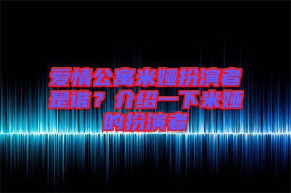 愛情公寓米婭扮演者是誰？介紹一下米婭的扮演者