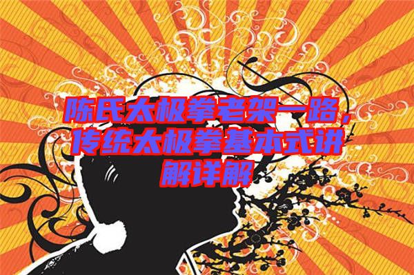 陳氏太極拳老架一路，傳統(tǒng)太極拳基本式講解詳解