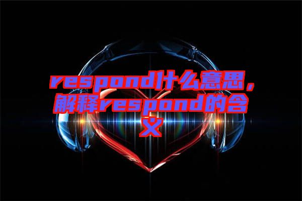 respond什么意思，解釋respond的含義