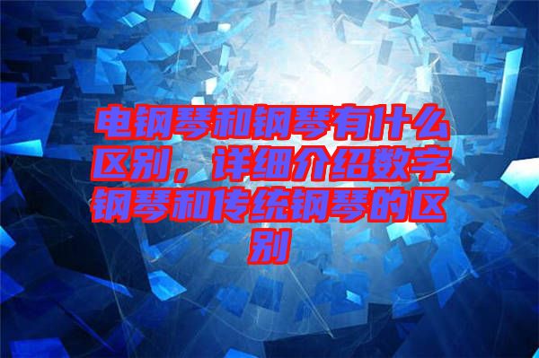 電鋼琴和鋼琴有什么區(qū)別，詳細介紹數(shù)字鋼琴和傳統(tǒng)鋼琴的區(qū)別