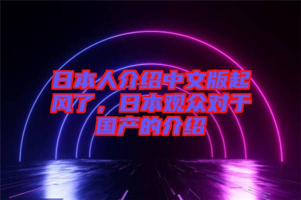 日本人介紹中文版起風(fēng)了，日本觀眾對(duì)于國(guó)產(chǎn)的介紹