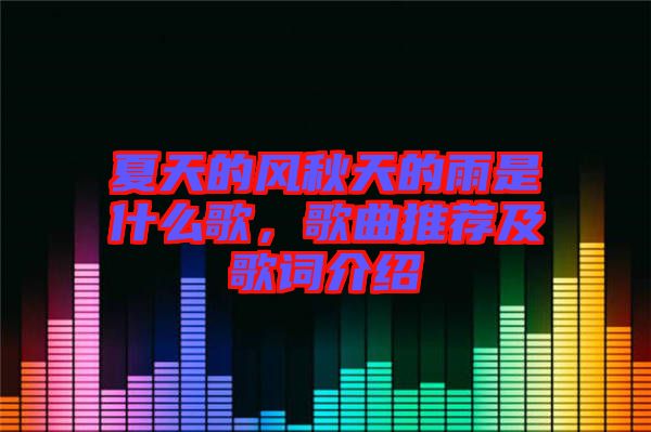 夏天的風秋天的雨是什么歌，歌曲推薦及歌詞介紹