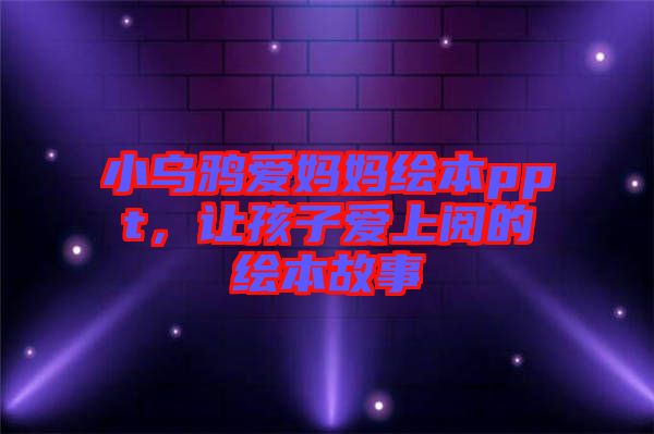 小烏鴉愛媽媽繪本ppt，讓孩子愛上閱的繪本故事