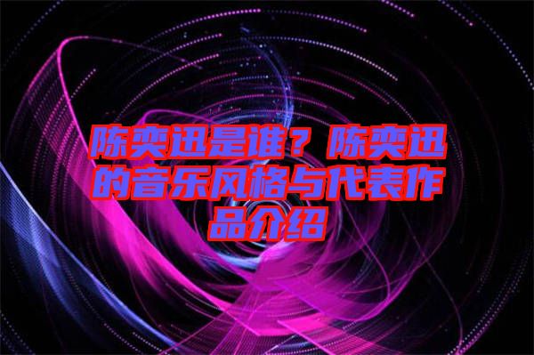 陳奕迅是誰？陳奕迅的音樂風(fēng)格與代表作品介紹