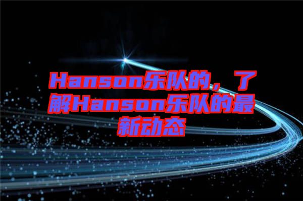 Hanson樂隊的，了解Hanson樂隊的最新動態(tài)