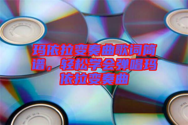 瑪依拉變奏曲歌詞簡譜，輕松學(xué)會彈唱瑪依拉變奏曲