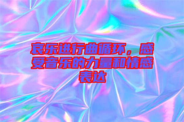 哀樂(lè)進(jìn)行曲循環(huán)，感受音樂(lè)的力量和情感表達(dá)