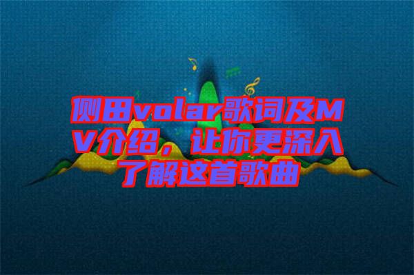 側(cè)田volar歌詞及MV介紹，讓你更深入了解這首歌曲