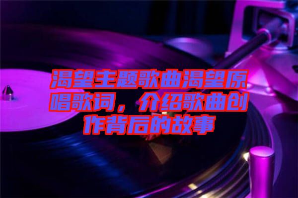 渴望主題歌曲渴望原唱歌詞，介紹歌曲創(chuàng)作背后的故事