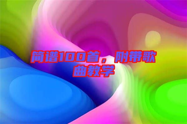 簡譜100首，附帶歌曲教學(xué)