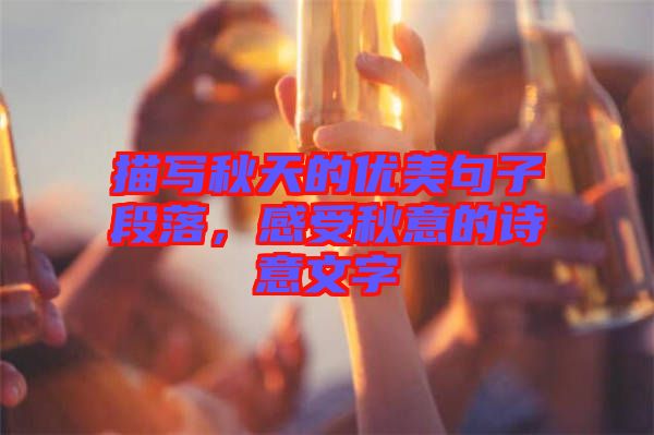 描寫秋天的優(yōu)美句子段落，感受秋意的詩意文字