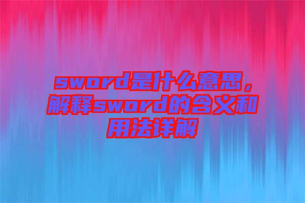 sword是什么意思，解釋sword的含義和用法詳解