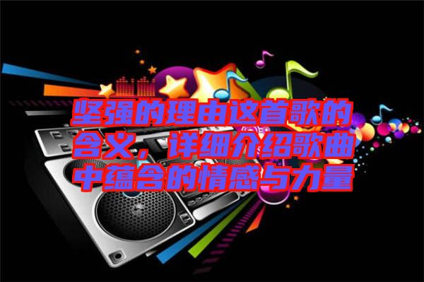 堅強的理由這首歌的含義，詳細介紹歌曲中蘊含的情感與力量