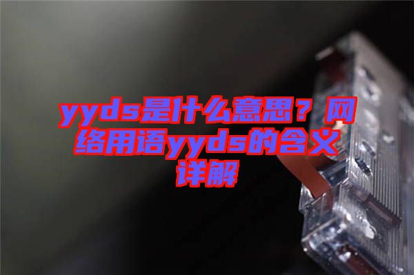 yyds是什么意思？網絡用語yyds的含義詳解