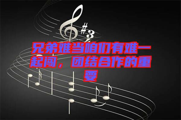 兄弟難當(dāng)咱們有難一起闖，團(tuán)結(jié)合作的重要