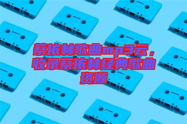 蔡依林歌曲mp3云，收錄蔡依林經(jīng)典歌曲資源