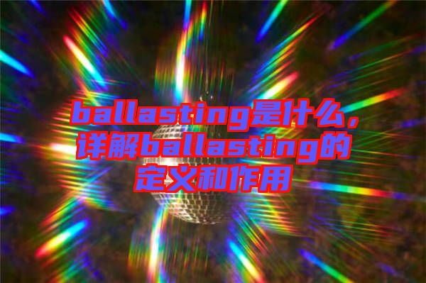 ballasting是什么，詳解ballasting的定義和作用