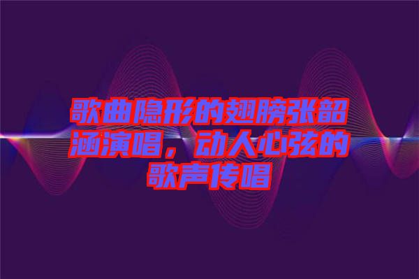 歌曲隱形的翅膀張韶涵演唱，動人心弦的歌聲傳唱