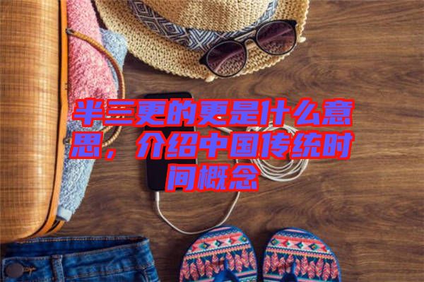 半三更的更是什么意思，介紹中國傳統(tǒng)時間概念