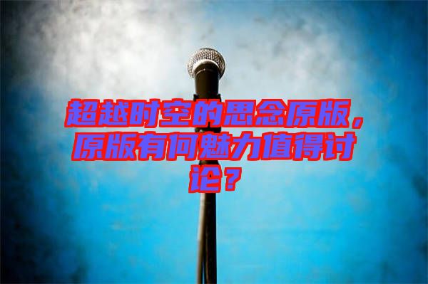 超越時(shí)空的思念原版，原版有何魅力值得討論？