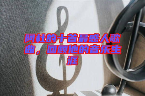 阿杜的十首最感人歌曲，回顧他的音樂(lè)生涯