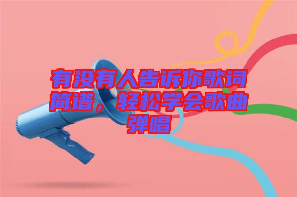 有沒有人告訴你歌詞簡(jiǎn)譜，輕松學(xué)會(huì)歌曲彈唱