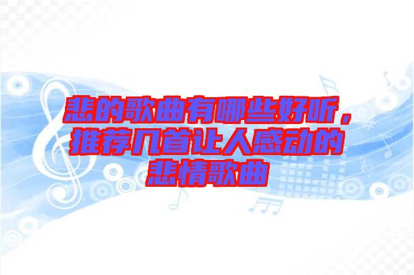 悲的歌曲有哪些好聽，推薦幾首讓人感動的悲情歌曲