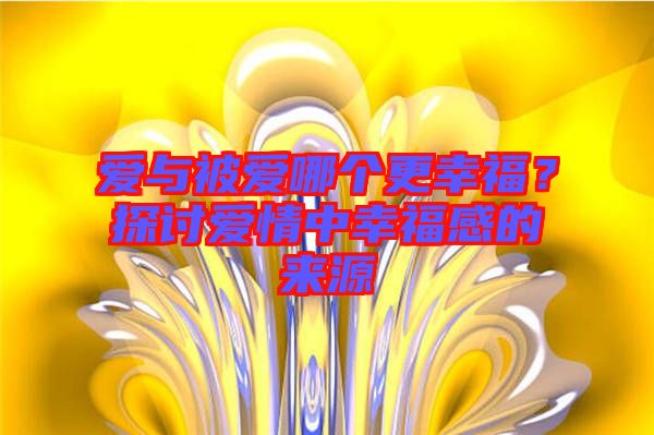 愛(ài)與被愛(ài)哪個(gè)更幸福？探討愛(ài)情中幸福感的來(lái)源