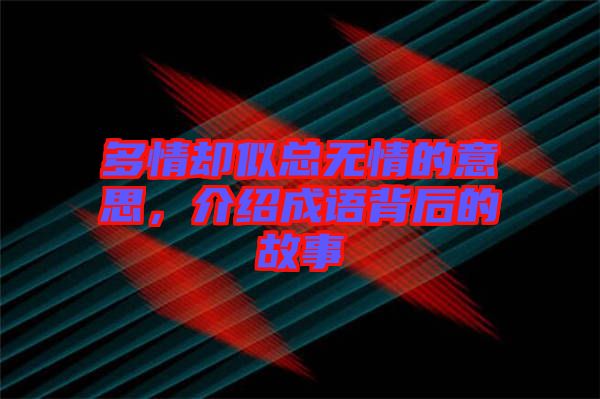 多情卻似總無情的意思，介紹成語背后的故事