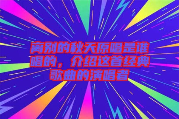 離別的秋天原唱是誰唱的，介紹這首經(jīng)典歌曲的演唱者