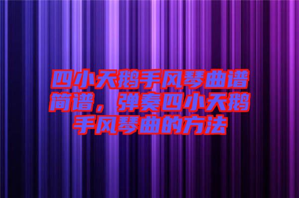 四小天鵝手風(fēng)琴曲譜簡譜，彈奏四小天鵝手風(fēng)琴曲的方法