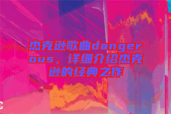 杰克遜歌曲dangerous，詳細(xì)介紹杰克遜的經(jīng)典之作