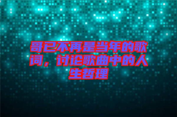 哥已不再是當(dāng)年的歌詞，討論歌曲中的人生哲理