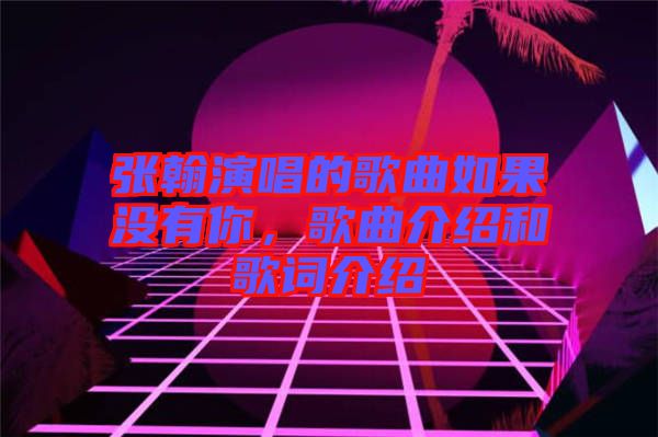 張翰演唱的歌曲如果沒有你，歌曲介紹和歌詞介紹