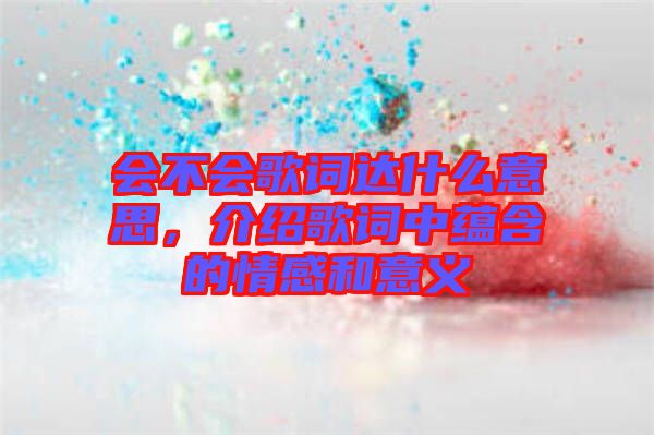 會不會歌詞達什么意思，介紹歌詞中蘊含的情感和意義