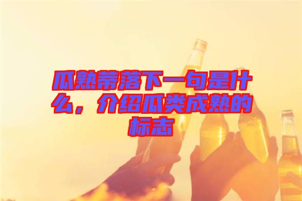 瓜熟蒂落下一句是什么，介紹瓜類成熟的標(biāo)志