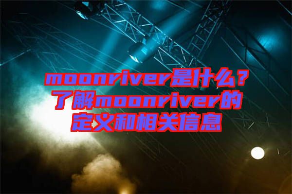 moonriver是什么？了解moonriver的定義和相關(guān)信息