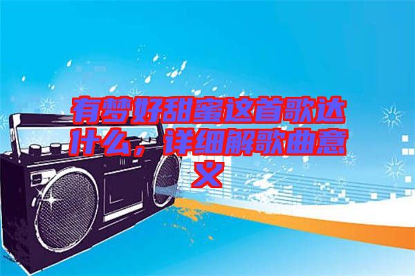 有夢好甜蜜這首歌達(dá)什么，詳細(xì)解歌曲意義