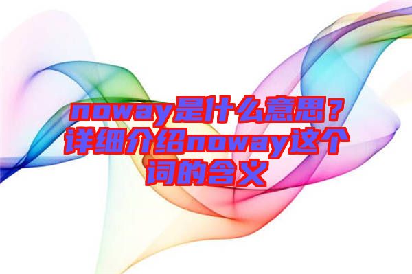 noway是什么意思？詳細(xì)介紹noway這個詞的含義